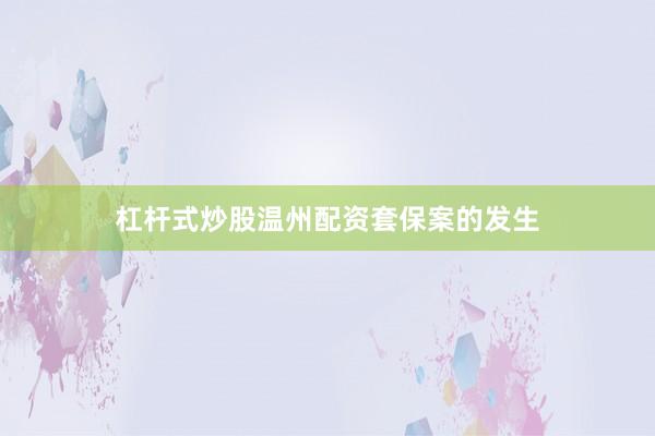 杠杆式炒股温州配资套保案的发生
