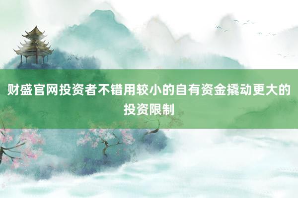财盛官网投资者不错用较小的自有资金撬动更大的投资限制